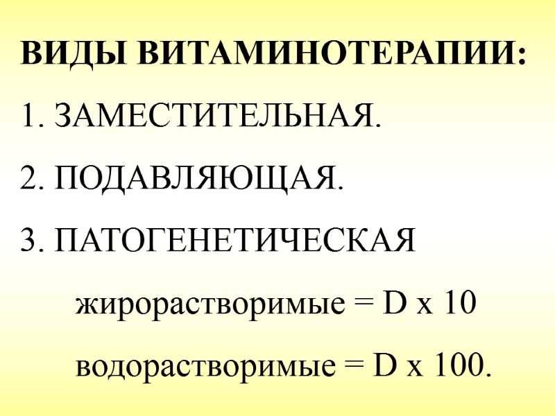 ВИДЫ ВИТАМИНОТЕРАПИИ: 1. ЗАМЕСТИТЕЛЬНАЯ. 2. ПОДАВЛЯЮЩАЯ. 3. ПАТОГЕНЕТИЧЕСКАЯ  жирорастворимые = D x 10